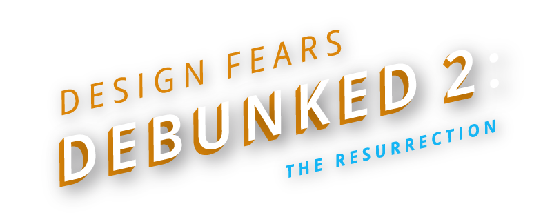 Design Fears Debunked 2: The Resurrection